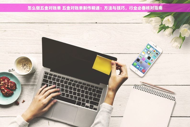 五金工厂用什么财务软件好 五金工厂必备神器！财务软件榜单大比拼，轻松解决财务管理难题