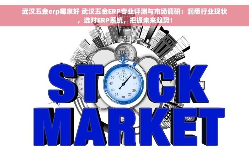 服饰 五金 erp 服饰五金企业如何借助ERP系统优化供应链流程：揭秘ERP系统的关键作用