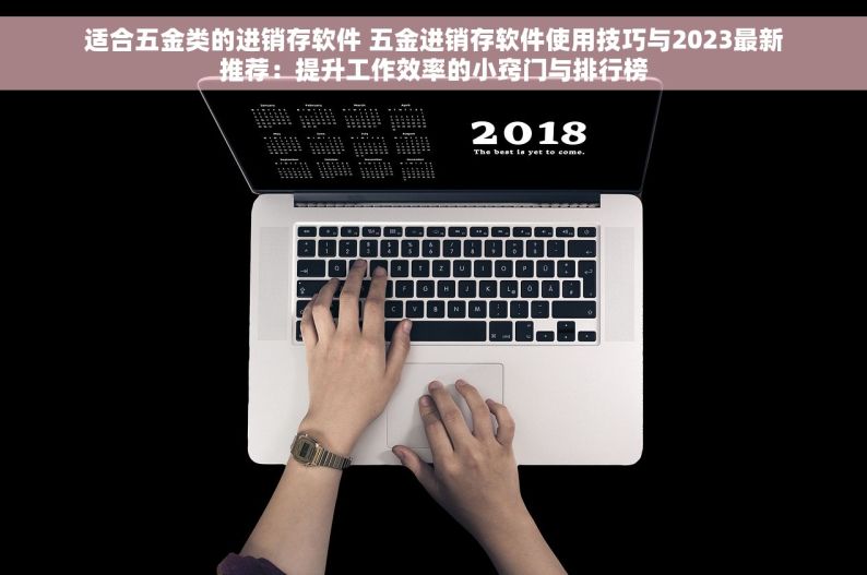 适合五金类的进销存软件 五金进销存软件使用技巧与2023最新推荐：提升工作效率的小窍门与排行榜