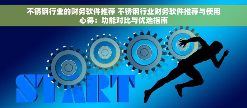 不锈钢行业的财务软件推荐 不锈钢行业财务软件推荐与使用心得：功能对比与优选指南