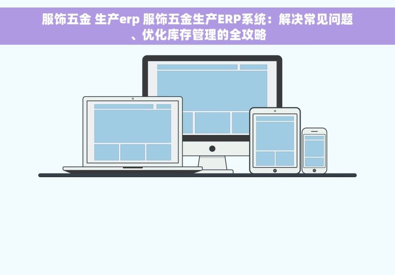 服饰五金 生产erp 服饰五金生产ERP系统：解决常见问题、优化库存管理的全攻略