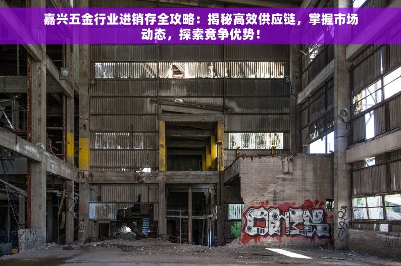 嘉兴五金行业进销存全攻略：揭秘高效供应链，掌握市场动态，探索竞争优势！