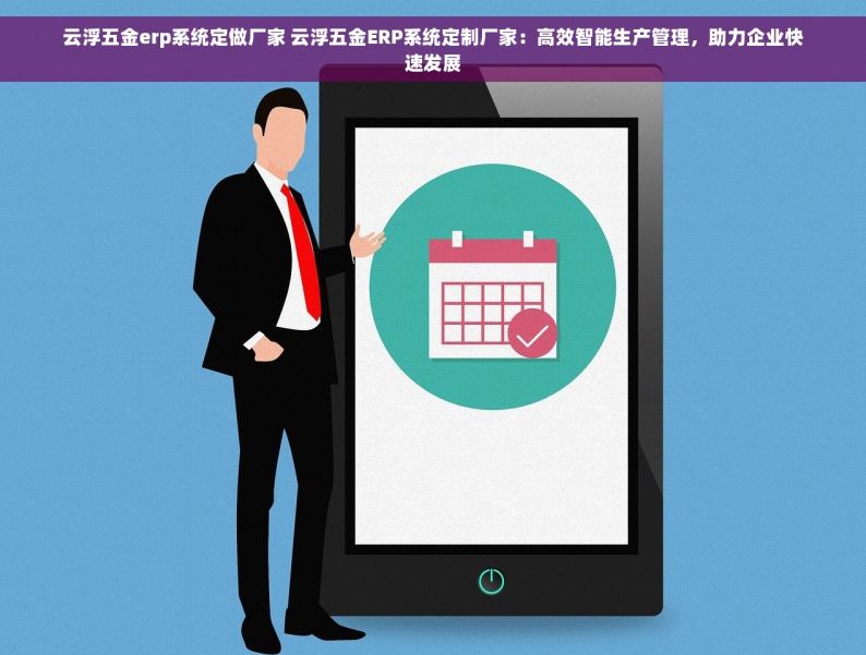 云浮五金erp系统定做厂家 云浮五金ERP系统定制厂家：高效智能生产管理，助力企业快速发展