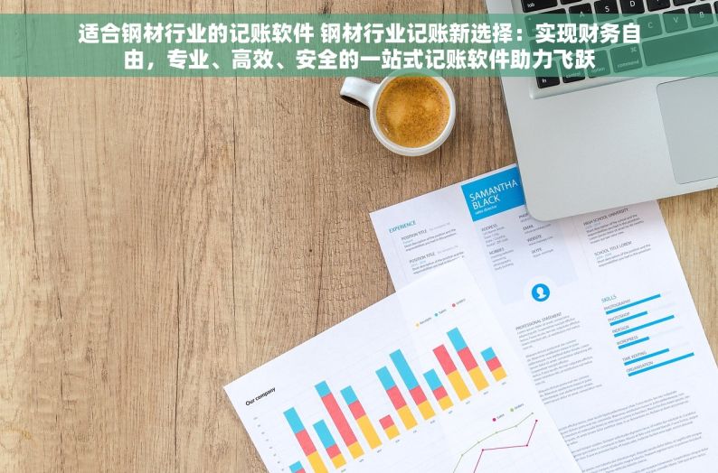 适合钢材行业的记账软件 钢材行业记账新选择：实现财务自由，专业、高效、安全的一站式记账软件助力飞跃