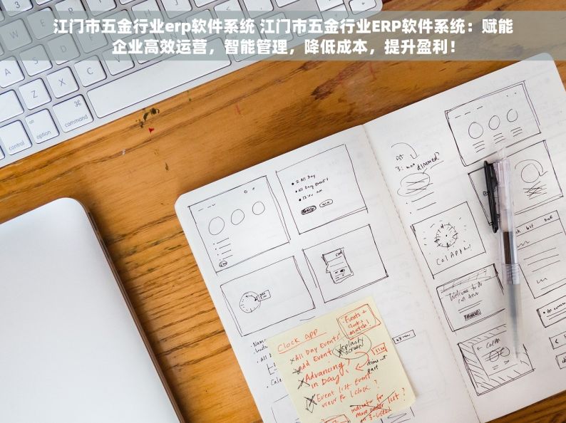 江门市五金行业erp软件系统 江门市五金行业ERP软件系统：赋能企业高效运营，智能管理，降低成本，提升盈利！