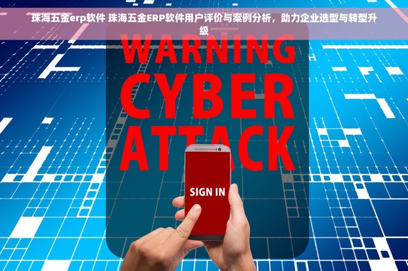 珠海五金erp软件 珠海五金ERP软件用户评价与案例分析，助力企业选型与转型升级