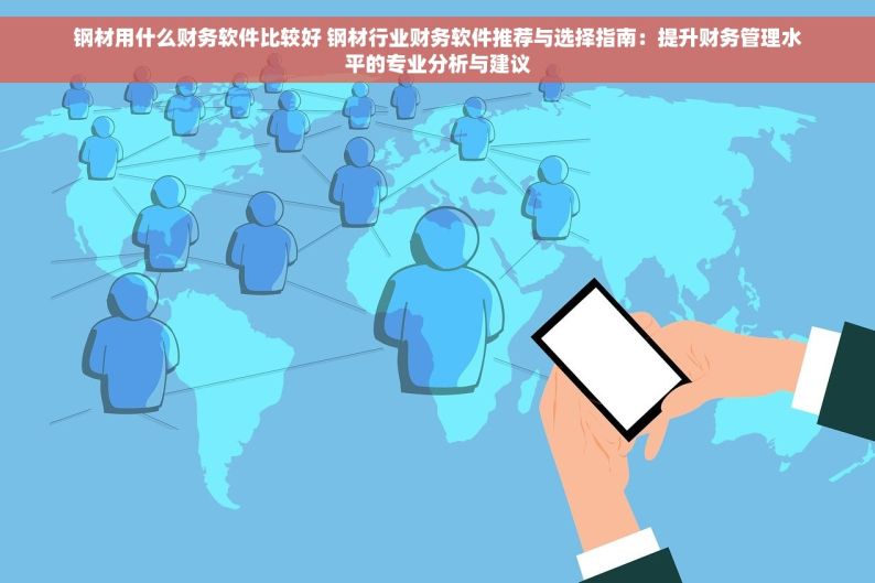 钢材用什么财务软件比较好 钢材行业财务软件推荐与选择指南：提升财务管理水平的专业分析与建议