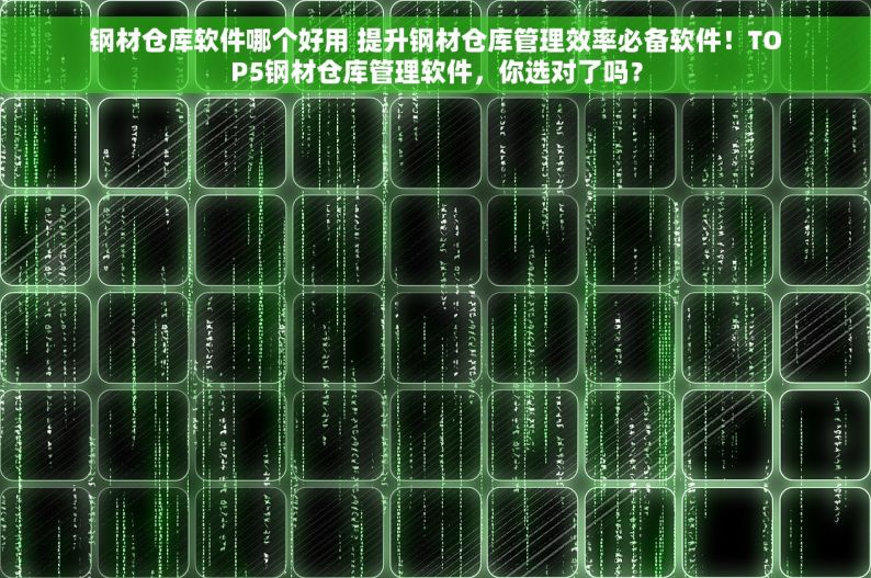 钢材仓库软件哪个好用 提升钢材仓库管理效率必备软件！TOP5钢材仓库管理软件，你选对了吗？