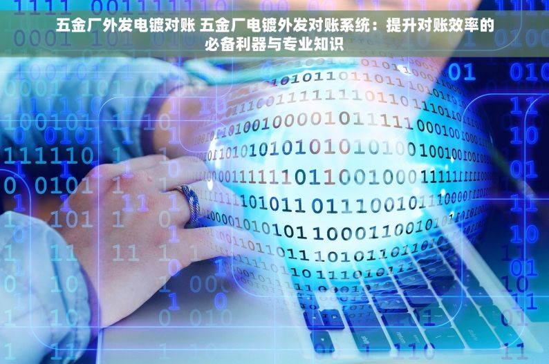 五金厂外发电镀对账 五金厂电镀外发对账系统：提升对账效率的必备利器与专业知识