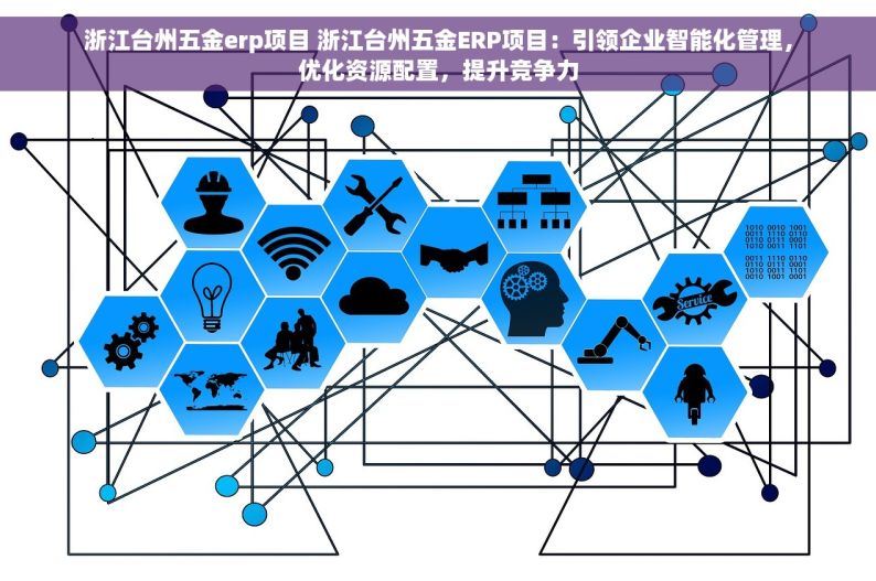 浙江台州五金erp项目 浙江台州五金ERP项目：引领企业智能化管理，优化资源配置，提升竞争力