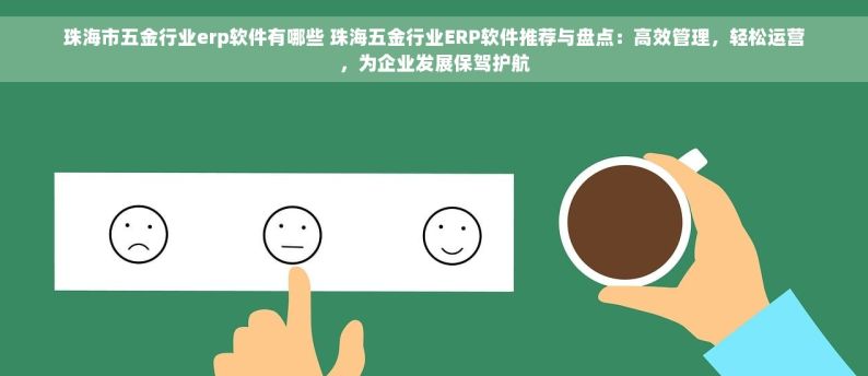 珠海市五金行业erp软件有哪些 珠海五金行业ERP软件推荐与盘点：高效管理，轻松运营，为企业发展保驾护航
