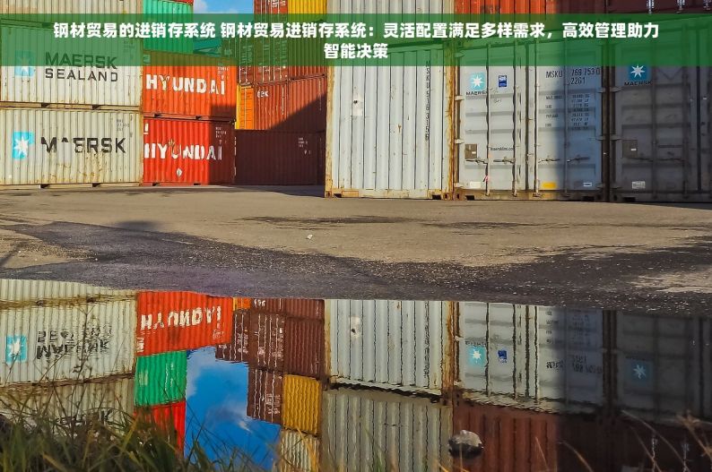 钢材贸易的进销存系统 钢材贸易进销存系统：灵活配置满足多样需求，高效管理助力智能决策