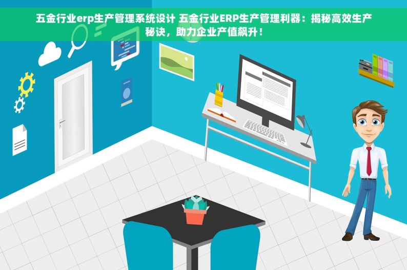 五金行业erp生产管理系统设计 五金行业ERP生产管理利器：揭秘高效生产秘诀，助力企业产值飙升！