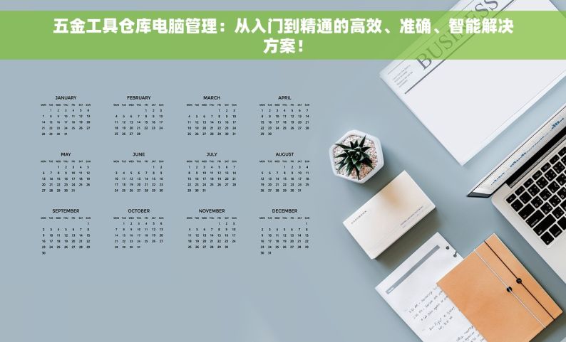 五金工具仓库电脑管理：从入门到精通的高效、准确、智能解决方案！