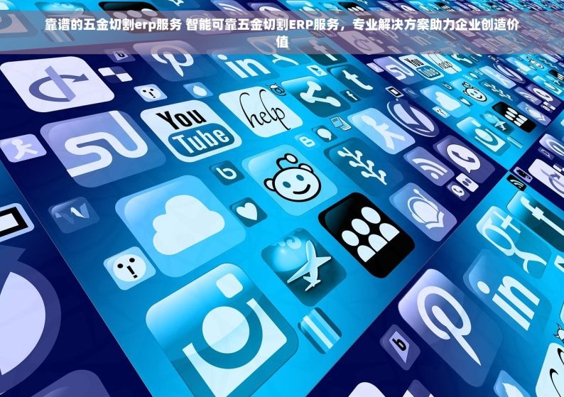 靠谱的五金切割erp服务 智能可靠五金切割ERP服务，专业解决方案助力企业创造价值