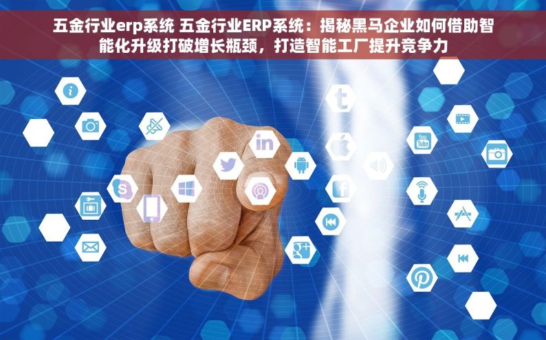 佛山五金erp哪家好一点的 佛山五金ERP推荐：专业编辑告诉你如何选择，好友来帮忙推荐哪家强！