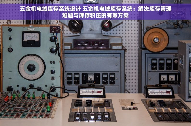 erp 五金系统 五金行业ERP系统实战：智能高效管理，助推企业成功转型升级