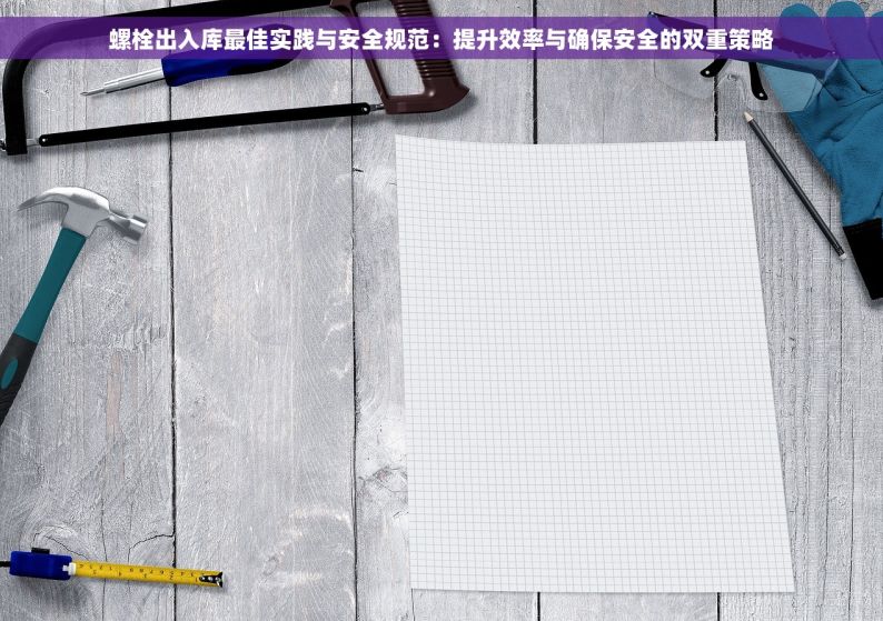 螺栓出入库最佳实践与安全规范：提升效率与确保安全的双重策略