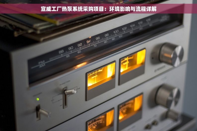 宣威工厂热泵系统采购项目：环境影响与流程详解