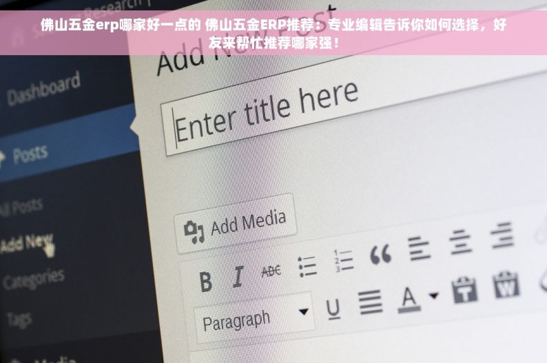 佛山五金erp哪家好一点的 佛山五金ERP推荐：专业编辑告诉你如何选择，好友来帮忙推荐哪家强！