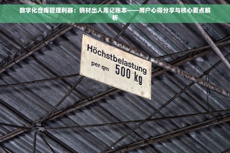 数字化仓库管理利器：钢材出入库记账本——用户心得分享与核心要点解析