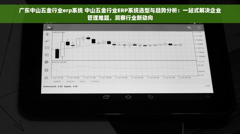 广东中山五金行业erp系统 中山五金行业ERP系统选型与趋势分析：一站式解决企业管理难题，洞察行业新动向