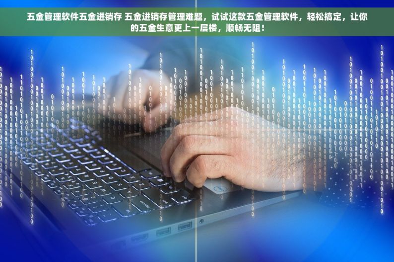 济南正规轴承erp 济南正规轴承ERP：制造业效率革命与信息化转型实战