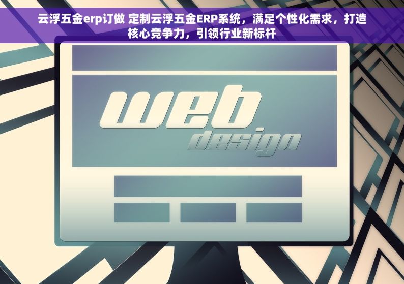 云浮五金erp订做 定制云浮五金ERP系统，满足个性化需求，打造核心竞争力，引领行业新标杆
