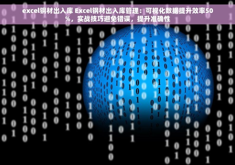 excel钢材出入库 Excel钢材出入库管理：可视化数据提升效率50%，实战技巧避免错误，提升准确性