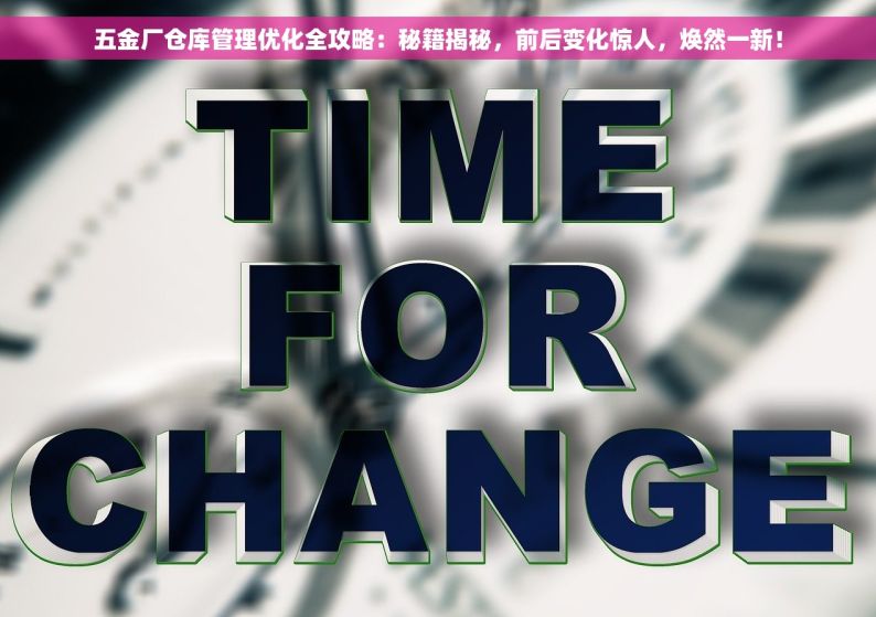 五金厂仓库管理优化全攻略：秘籍揭秘，前后变化惊人，焕然一新！