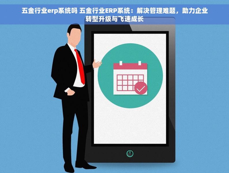 五金行业erp系统吗 五金行业ERP系统：解决管理难题，助力企业转型升级与飞速成长