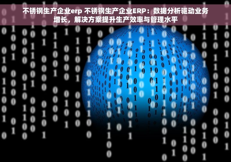 不锈钢生产企业erp 不锈钢生产企业ERP：数据分析驱动业务增长，解决方案提升生产效率与管理水平
