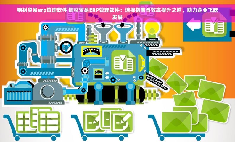 钢材贸易erp管理软件 钢材贸易ERP管理软件：选择指南与效率提升之道，助力企业飞跃发展