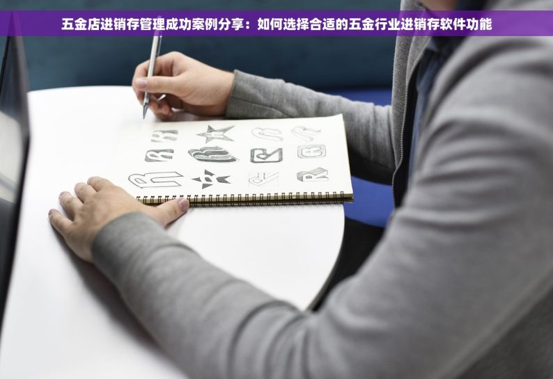 五金店进销存管理成功案例分享：如何选择合适的五金行业进销存软件功能