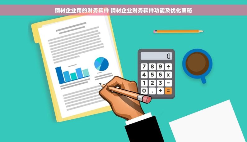 钢材企业用的财务软件 钢材企业财务软件功能及优化策略