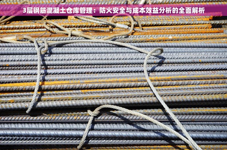 3层钢筋混凝土仓库管理：防火安全与成本效益分析的全面解析