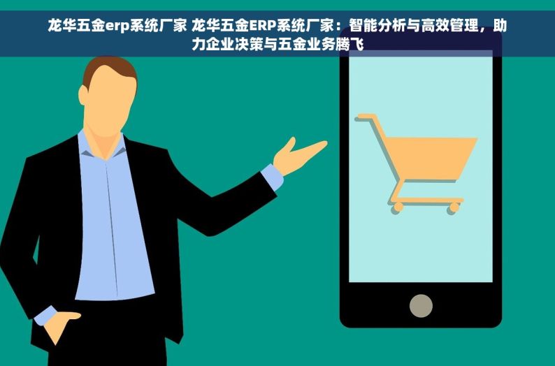 龙华五金erp系统厂家 龙华五金ERP系统厂家：智能分析与高效管理，助力企业决策与五金业务腾飞