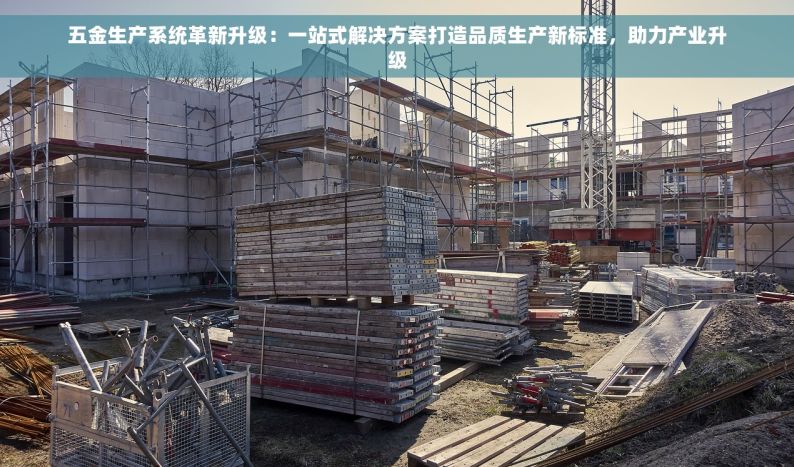 珠海五金erp定做店在哪里 珠海五金ERP定制专家：一站式高效解决方案，节省60%时间