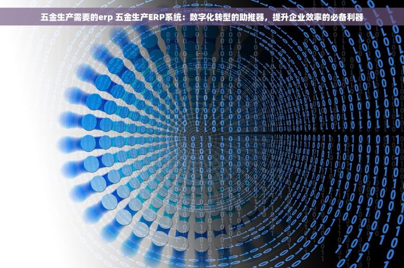 五金生产需要的erp 五金生产ERP系统：数字化转型的助推器，提升企业效率的必备利器