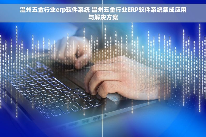 温州五金行业erp软件系统 温州五金行业ERP软件系统集成应用与解决方案