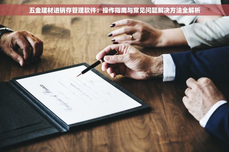 五金建材进销存管理软件：操作指南与常见问题解决方法全解析