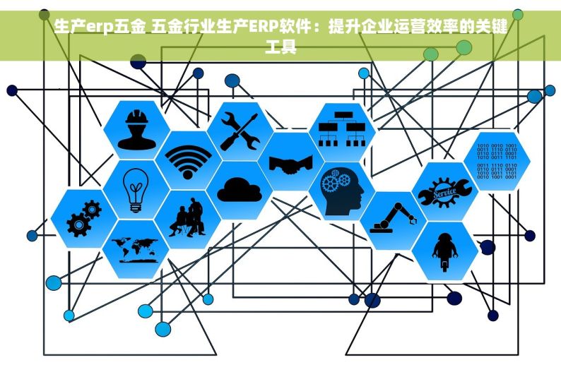 生产erp五金 五金行业生产ERP软件：提升企业运营效率的关键工具