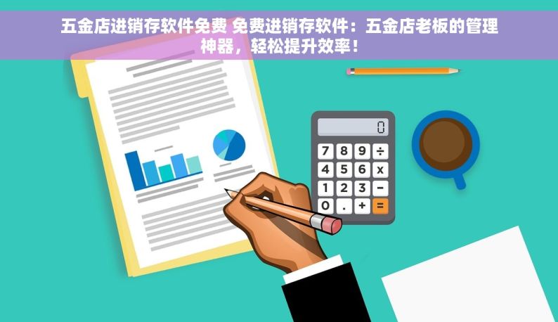 五金店进销存软件免费 免费进销存软件：五金店老板的管理神器，轻松提升效率！