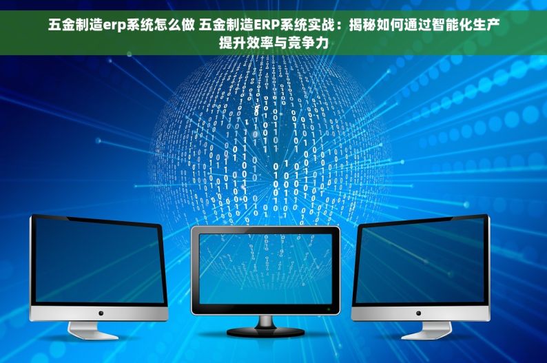 五金制造erp系统怎么做 五金制造ERP系统实战：揭秘如何通过智能化生产提升效率与竞争力