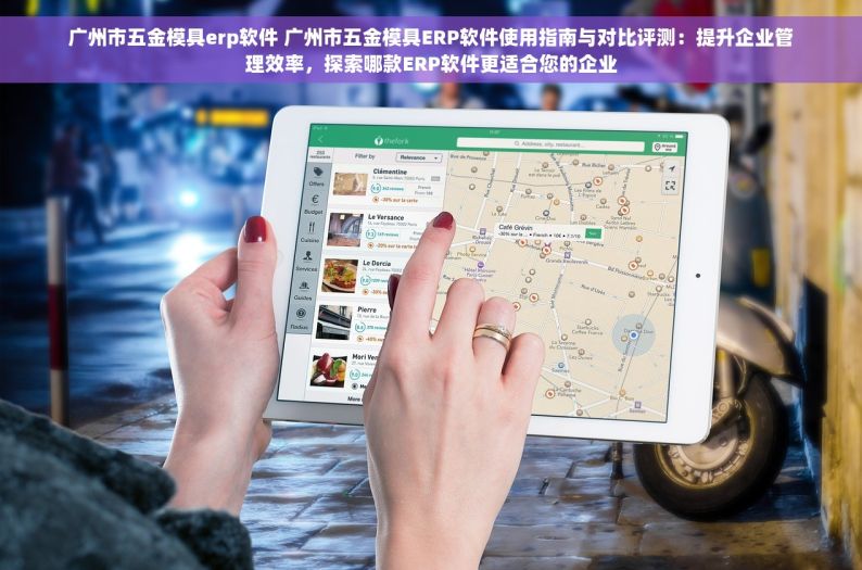 广州市五金模具erp软件 广州市五金模具ERP软件使用指南与对比评测：提升企业管理效率，探索哪款ERP软件更适合您的企业