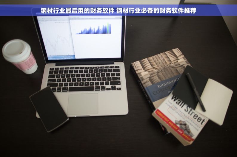 钢材行业最后用的财务软件 钢材行业必备的财务软件推荐