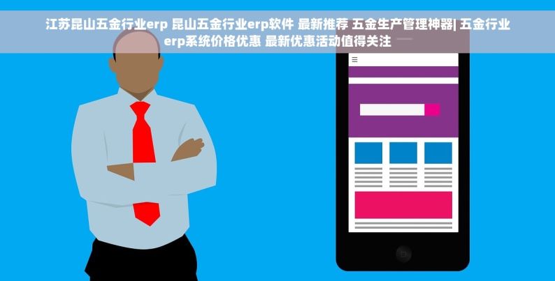 江苏昆山五金行业erp 昆山五金行业erp软件 最新推荐 五金生产管理神器| 五金行业erp系统价格优惠 最新优惠活动值得关注