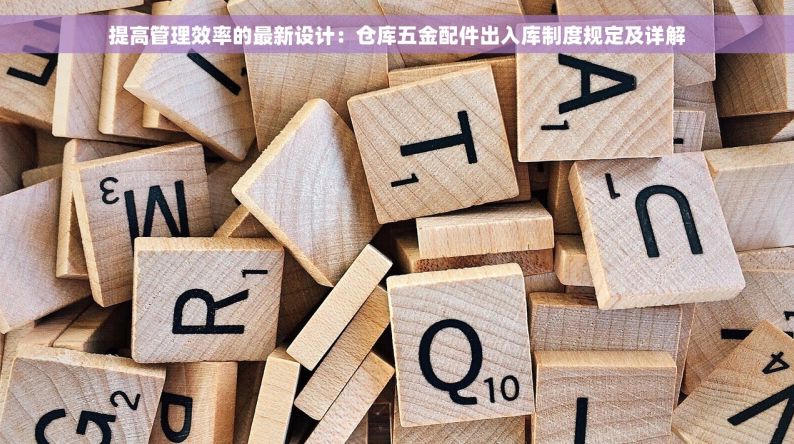 提高管理效率的最新设计：仓库五金配件出入库制度规定及详解