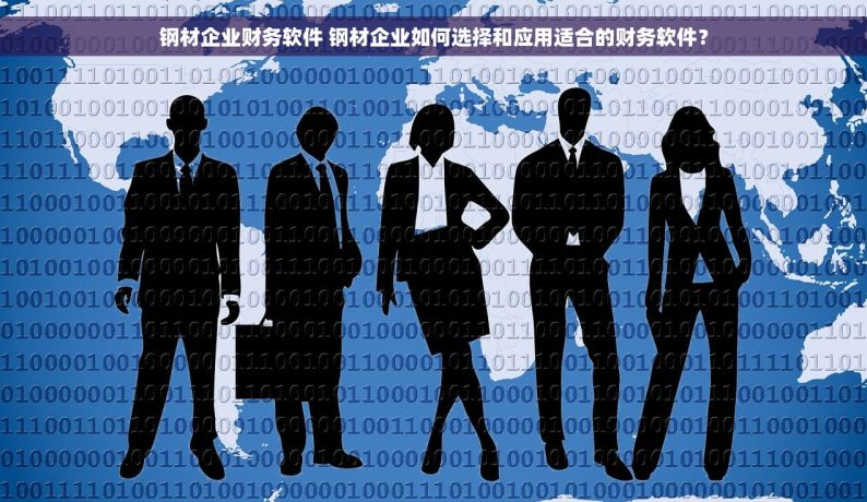 钢材企业财务软件 钢材企业如何选择和应用适合的财务软件？