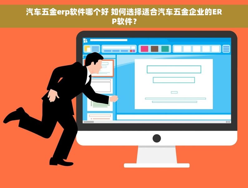 汽车五金erp软件哪个好 如何选择适合汽车五金企业的ERP软件？